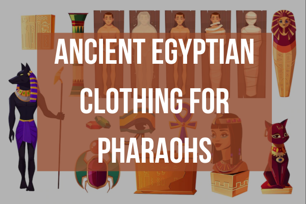 Ancient Egyptian Clothing for Pharaohs - Trend Around Us