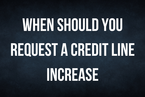 When Should You Request a Credit Line Increase